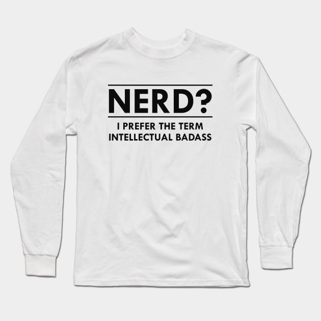 Nerd ? I prefer the term intellectual badass Long Sleeve T-Shirt by KC Happy Shop